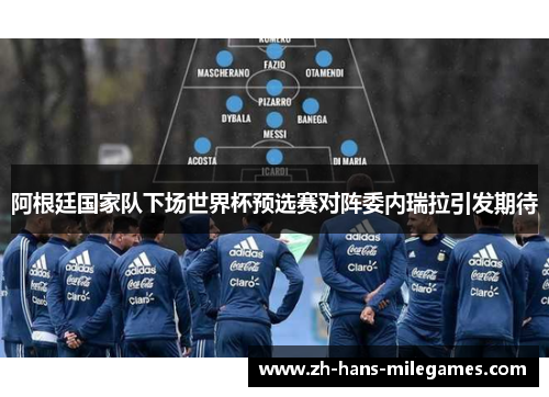 阿根廷国家队下场世界杯预选赛对阵委内瑞拉引发期待