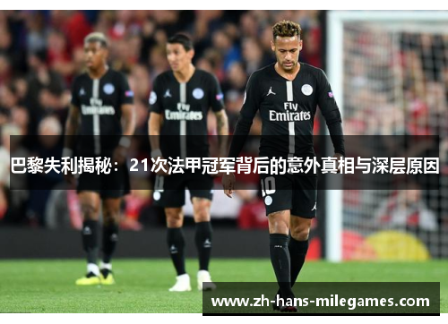 巴黎失利揭秘：21次法甲冠军背后的意外真相与深层原因